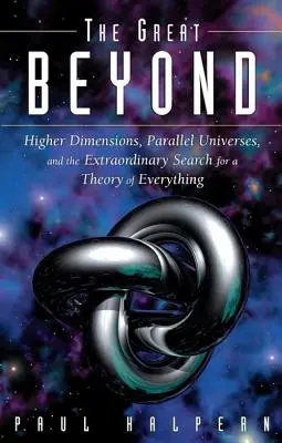 Das große Jenseits: Höhere Dimensionen, Paralleluniversen und die außergewöhnliche Suche nach einer Theorie von Allem - The Great Beyond: Higher Dimensions, Parallel Universes and the Extraordinary Search for a Theory of Everything