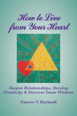 Wie Sie aus Ihrem Herzen leben: Beziehungen vertiefen, Kreativität entwickeln und innere Weisheit entdecken - How to Live from Your Heart: Deepen Relationships, Develop Creativity, and Discover Inner Wisdom