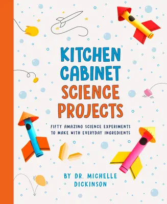 Wissenschaftliche Projekte aus dem Küchenschrank: Fünfzig verblüffende wissenschaftliche Experimente mit alltäglichen Zutaten - Kitchen Cabinet Science Projects: Fifty Amazing Science Experiments to Make with Everyday Ingredients