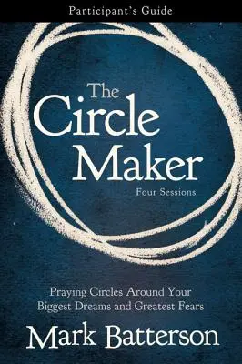 The Circle Maker - Handbuch für Teilnehmer: Gebetskreise um Ihre größten Träume und größten Ängste - The Circle Maker Participant's Guide: Praying Circles Around Your Biggest Dreams and Greatest Fears