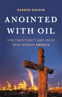 Gesalbt mit Öl: Wie Christentum und Erdöl das moderne Amerika schufen - Anointed with Oil: How Christianity and Crude Made Modern America
