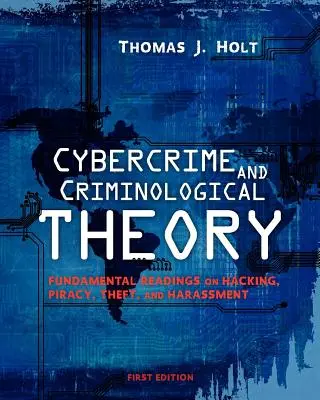 Computerkriminalität und kriminologische Theorie: Grundlegende Lektüre zu Hacking, Piraterie, Diebstahl und Belästigung - Cybercrime and Criminological Theory: Fundamental Readings on Hacking, Piracy, Theft, and Harassment