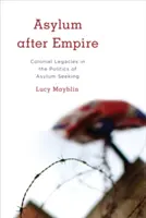 Asyl nach dem Empire: Koloniale Hinterlassenschaften in der Politik der Asylsuche - Asylum After Empire: Colonial Legacies in the Politics of Asylum Seeking