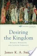 Das Verlangen nach dem Reich Gottes: Gottesdienst, Weltanschauung und kulturelle Formung - Desiring the Kingdom: Worship, Worldview, and Cultural Formation