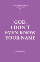 Gott, ich kenne nicht einmal deinen Namen - God, I Don't Even Know Your Name