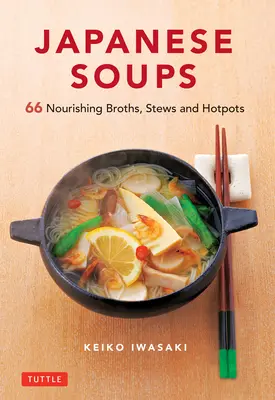 Japanische Suppen: 66 nahrhafte Brühen, Eintöpfe und Eintopfgerichte - Japanese Soups: 66 Nourishing Broths, Stews and Hotpots