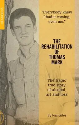 Die Rehabilitierung von Thomas Mark: Die tragische wahre Geschichte von Alkohol, Kunst und Verlust - The Rehabilitation of Thomas Mark: The Tragic True Story of Alcohol, Art and Loss