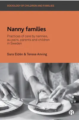 Nanny-Familien: Praktiken der Betreuung durch Kindermädchen, Au-pairs, Eltern und Kinder in Schweden - Nanny Families: Practices of Care by Nannies, Au Pairs, Parents and Children in Sweden