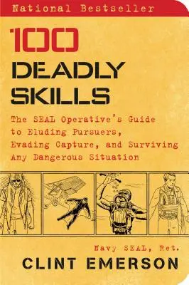 100 Tödliche Fähigkeiten: Der Leitfaden des Seal-Operators, um Verfolgern zu entgehen, sich der Gefangennahme zu entziehen und jede gefährliche Situation zu überleben - 100 Deadly Skills: The Seal Operative's Guide to Eluding Pursuers, Evading Capture, and Surviving Any Dangerous Situation