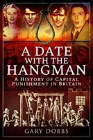 Eine Verabredung mit dem Henker: Eine Geschichte der Todesstrafe in Großbritannien - A Date with the Hangman: A History of Capital Punishment in Britain