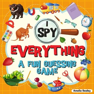 I Spy Everything: Ein lustiges Ratespiel für Kinder, tolles Lernbuch, I Spy Buch für Kinder - I Spy Everything: A Fun Guessing Game for Kids, Great Learning Activity Book, I Spy Book for Kids