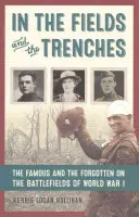 Auf den Feldern und in den Schützengräben: Die Berühmten und die Vergessenen auf den Schlachtfeldern des Ersten Weltkriegs - In the Fields and the Trenches: The Famous and the Forgotten on the Battlefields of World War I