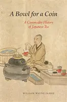 Eine Schale für eine Münze: Eine Warengeschichte des japanischen Tees - A Bowl for a Coin: A Commodity History of Japanese Tea