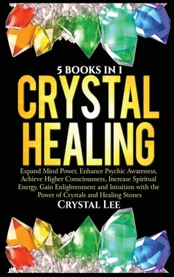 Kristall-Heilung: 5 Bücher in 1: Geistige Kraft erweitern, psychisches Bewusstsein verbessern, höheres Bewusstsein erreichen, spirituelle Energie steigern, G - Crystal Healing: 5 Books in 1: Expand Mind Power, Enhance Psychic Awareness, Achieve Higher Consciousness, Increase Spiritual Energy, G