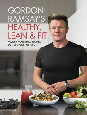 Gordon Ramsay's Gesund, schlank und fit: Leckere Rezepte, die Sie ein Leben lang mit Energie versorgen - Gordon Ramsay's Healthy, Lean & Fit: Mouthwatering Recipes to Fuel You for Life