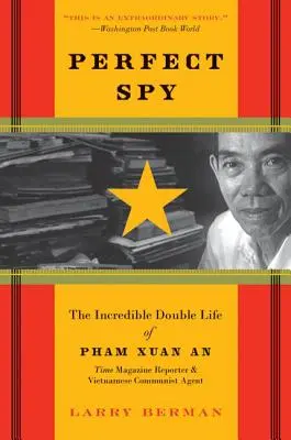 Der perfekte Spion: Das unglaubliche Doppelleben von Pham Xuan An, Reporter des Time Magazine und vietnamesischer kommunistischer Agent - Perfect Spy: The Incredible Double Life of Pham Xuan An, Time Magazine Reporter and Vietnamese Communist Agent