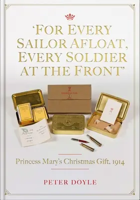 Für jeden Matrosen auf See, jeden Soldaten an der Front: Prinzessin Marys Weihnachtsgeschenk 1914 - For Every Sailor Afloat, Every Soldier at the Front: Princess Mary's Christmas Gift 1914