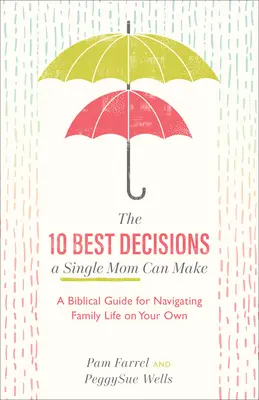 Die 10 besten Entscheidungen, die eine alleinerziehende Mutter treffen kann: Ein biblischer Leitfaden für ein selbstbestimmtes Familienleben - The 10 Best Decisions a Single Mom Can Make: A Biblical Guide for Navigating Family Life on Your Own