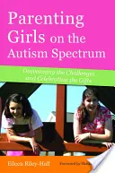 Elternschaft für Mädchen auf dem Autismus-Spektrum: Die Herausforderungen meistern und die Geschenke feiern - Parenting Girls on the Autism Spectrum: Overcoming the Challenges and Celebrating the Gifts