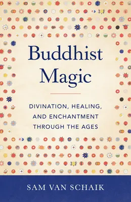 Buddhistische Magie: Weissagung, Heilung und Verzauberung durch die Jahrhunderte - Buddhist Magic: Divination, Healing, and Enchantment Through the Ages