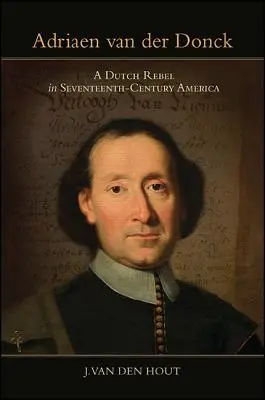 Adriaen Van Der Donck: Ein niederländischer Rebell im Amerika des siebzehnten Jahrhunderts - Adriaen Van Der Donck: A Dutch Rebel in Seventeenth-Century America