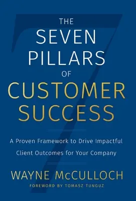 Die sieben Säulen des Kundenerfolgs: Ein bewährtes Rahmenwerk zur Steigerung der Kundenzufriedenheit in Ihrem Unternehmen - The Seven Pillars of Customer Success: A Proven Framework to Drive Impactful Client Outcomes for Your Company