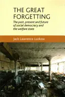 Das große Vergessen: Vergangenheit, Gegenwart und Zukunft der Sozialdemokratie und des Wohlfahrtsstaates - The Great Forgetting: The Past, Present and Future of Social Democracy and the Welfare State