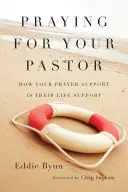 Beten Sie für Ihren Pastor: Wie Ihre Gebetsunterstützung ihre Lebenshilfe ist - Praying for Your Pastor: How Your Prayer Support Is Their Life Support