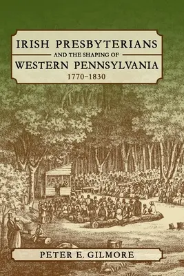 Irische Presbyterianer und die Gestaltung des westlichen Pennsylvania, 1770-1830 - Irish Presbyterians and the Shaping of Western Pennsylvania, 1770-1830