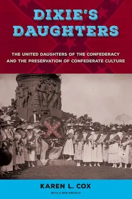 Die Töchter von Dixie: Die Vereinigten Töchter der Konföderation und die Bewahrung der konföderierten Kultur - Dixie's Daughters: The United Daughters of the Confederacy and the Preservation of Confederate Culture