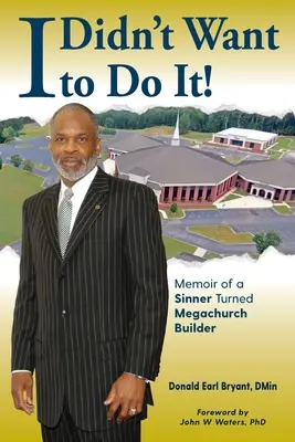 Ich wollte das nicht: Memoiren eines Sünders, der zum Erbauer einer Megakirche wurde - I Didn't Want to Do It: Memoir of a Sinner Turned Megachurch Builder