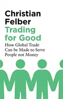 Trading for Good: Wie der globale Handel den Menschen und nicht dem Geld dienen kann - Trading for Good: How Global Trade Can Be Made to Serve People Not Money