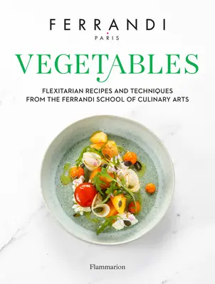 Gemüse: Rezepte und Techniken aus der Ferrandi-Schule für Kulinarische Künste - Vegetables: Recipes and Techniques from the Ferrandi School of Culinary Arts