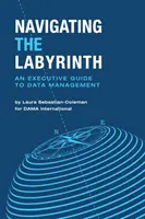 Durch das Labyrinth navigieren: Ein Leitfaden für Führungskräfte zum Datenmanagement - Navigating the Labyrinth: An Executive Guide to Data Management