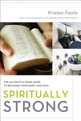 Spirituell stark: Der ultimative 6-Wochen-Leitfaden zum Aufbau von Körper und Seele - Spiritually Strong: The Ultimate 6-Week Guide to Building Your Body and Soul