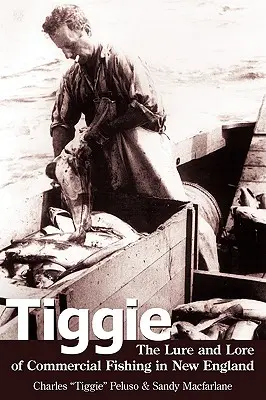 Tiggie: Die Verlockungen und Überlieferungen der kommerziellen Fischerei in Neuengland - Tiggie: The Lure and Lore of Commercial Fishing in New England