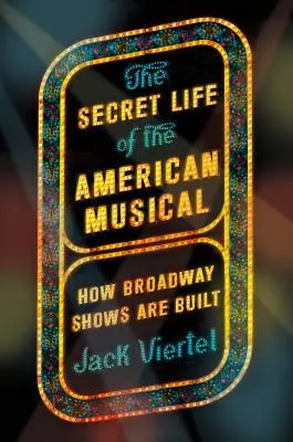 Das geheime Leben des amerikanischen Musicals: Wie Broadway-Shows gebaut werden - The Secret Life of the American Musical: How Broadway Shows Are Built