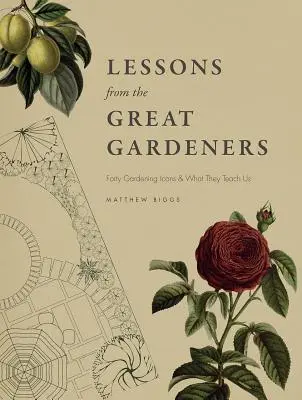 Lektionen von den großen Gärtnern: Vierzig Ikonen des Gartenbaus und was sie uns lehren - Lessons from the Great Gardeners: Forty Gardening Icons and What They Teach Us