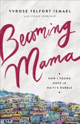 Mama werden: Wie ich in den Trümmern von Haiti Hoffnung fand - Becoming Mama: How I Found Hope in Haiti's Rubble