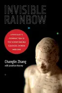 Unsichtbarer Regenbogen: Die Einführung eines Physikers in die Wissenschaft der Klassischen Chinesischen Medizin - Invisible Rainbow: A Physicist's Introduction to the Science Behind Classical Chinese Medicine