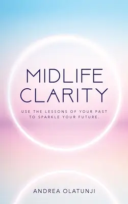 Klarheit in der Lebensmitte: Nutze die Lektionen deiner Vergangenheit, um deine Zukunft zum Leuchten zu bringen. - Midlife Clarity: Use the lessons of your past to sparkle your future.