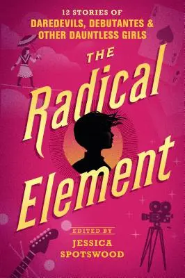 Das radikale Element: 12 Geschichten von Draufgängerinnen, Debütantinnen und anderen unerschrockenen Mädchen - The Radical Element: 12 Stories of Daredevils, Debutantes & Other Dauntless Girls