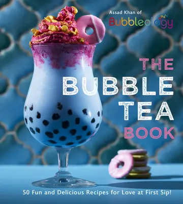 Das Bubble Tea Buch: 50 lustige und köstliche Rezepte für Liebe auf den ersten Schluck! - The Bubble Tea Book: 50 Fun and Delicious Recipes for Love at First Sip!