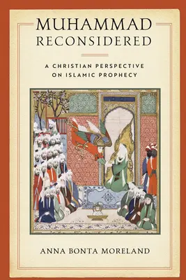 Mohammed neu überdacht: Eine christliche Perspektive auf die islamische Prophezeiung - Muhammad Reconsidered: A Christian Perspective on Islamic Prophecy