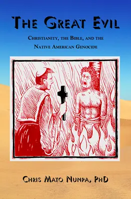 Das große Übel: Das Christentum, die Bibel und der Völkermord an den amerikanischen Ureinwohnern - The Great Evil: Christianity, the Bible, and the Native American Genocide