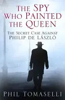 Der Spion, der die Königin malte: Der geheime Fall gegen Philip de Lszl - The Spy Who Painted the Queen: The Secret Case Against Philip de Lszl