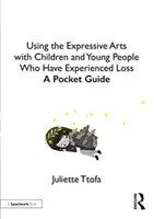 Expressive Künste mit Kindern und Jugendlichen, die einen Verlust erlitten haben: Ein Pocket Guide - Using the Expressive Arts with Children and Young People Who Have Experienced Loss: A Pocket Guide