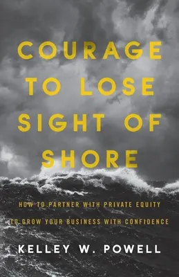 Mut, das Ufer aus den Augen zu verlieren: Wie Sie als Partner mit Private Equity Ihr Unternehmen mit Zuversicht wachsen lassen können - Courage to Lose Sight of Shore: How to Partner with Private Equity to Grow Your Business with Confidence