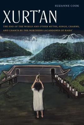 Xurt'an: Das Ende der Welt und andere Mythen, Lieder, Zaubersprüche und Gesänge der nördlichen Lakandonen von Naha' - Xurt'an: The End of the World and Other Myths, Songs, Charms, and Chants by the Northern Lacandones of Naha'