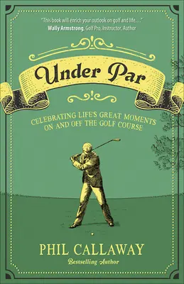 Unter Par: Die großen Momente des Lebens auf und abseits des Golfplatzes zelebrieren - Under Par: Celebrating Life's Great Moments on and Off the Golf Course